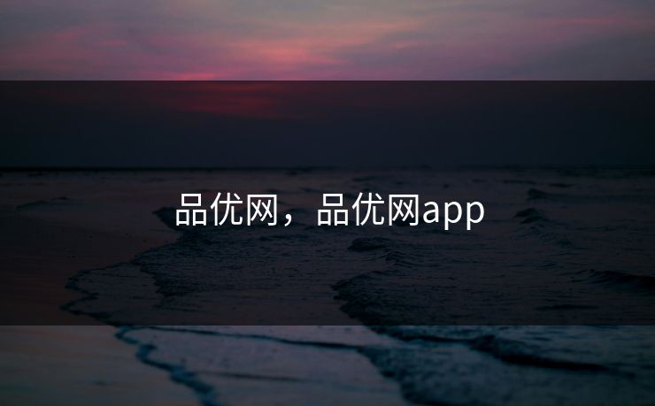 品优网,品优网app 品优网,品优网app